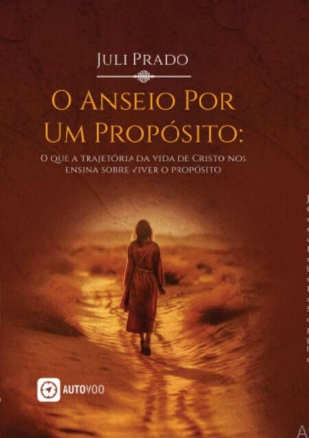 O Anseio Por Um Propósito:O que a trajetória da vida de Cristo nos ensina sobre viver o propósito