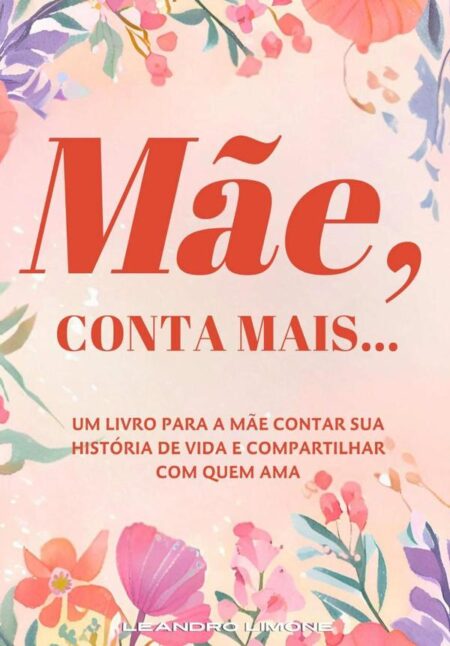 Mãe, Conta Mais...:Um livro para a mãe contar sua história de vida e compartilhar com quem ama