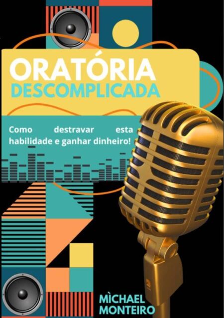 Oratória Descomplicada:COMO DESTRAVAR ESTA HABILIDADE E GANHAR DINHEIRO