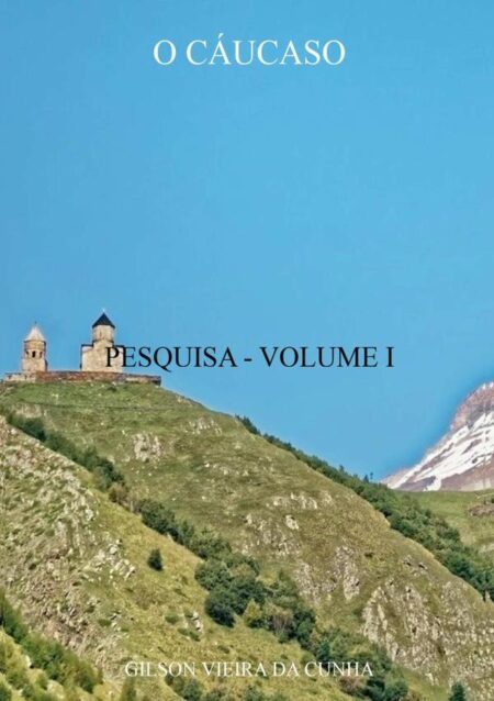 O Cáucaso:PESQUISA - VOLUME I
