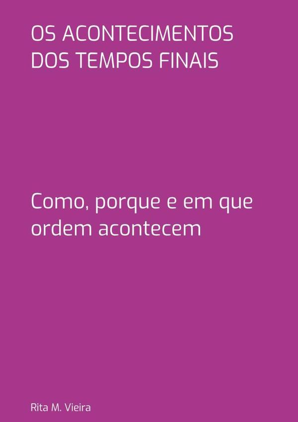 Os Acontecimentos Dos Tempos Finais:Como, porque e em que ordem acontecem