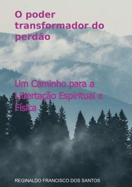 O Poder Transformador Do Perdão:Um Caminho para a Liberta-ção Espiritual e Física
