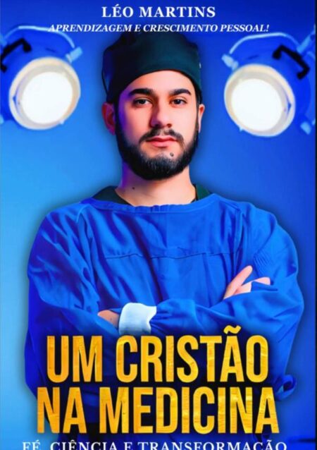 Um Cristão Na Medicina:FÉ, CIÊNCIA E TRANSFORMAÇÃO