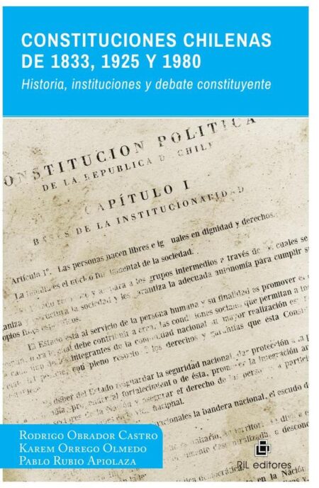 Constituciones chilenas de 1833, 1925 y 1980. Historia, instituciones y debate constituyente