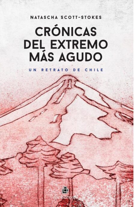 Crónicas del extremo más Agudo. Un retrato de Chile