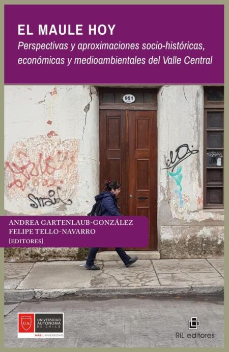 El Maule hoy. Perspectivas y aproximaciones socio-históricas, económicas y medioambientales del Valle Central