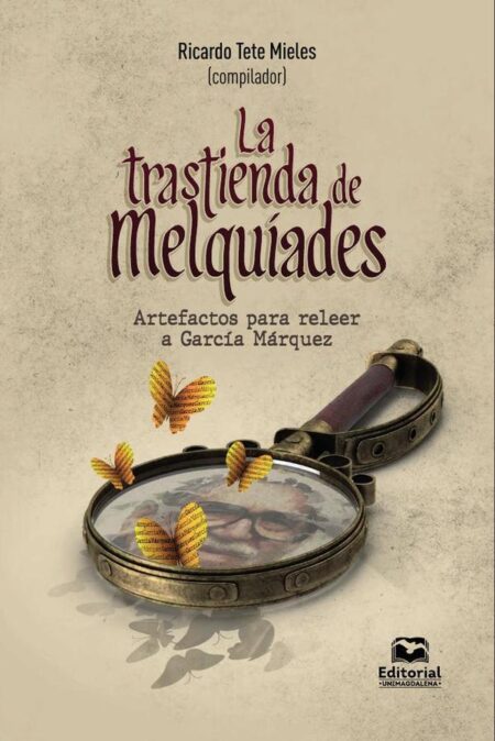La trastienda de Melquíades:Artefactos para releer a García Márquez