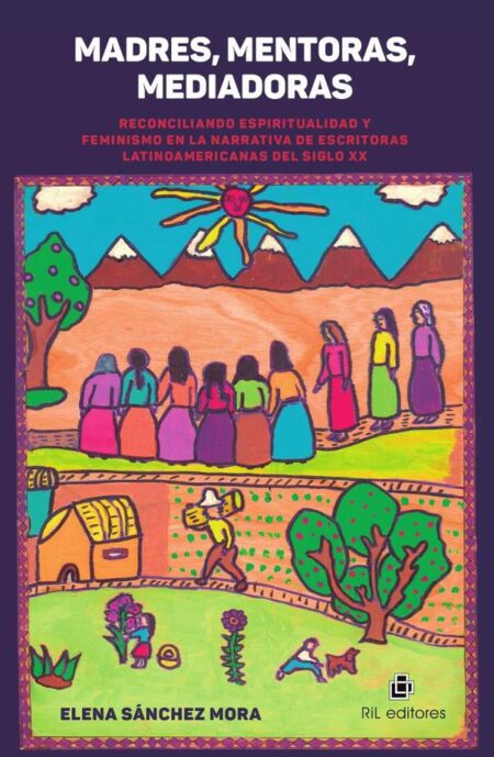 Madres, mentoras, mediadoras. Reconciliando espiritualidad y feminismo en la narrativa de escritoras latinoamericanas del Siglo XX