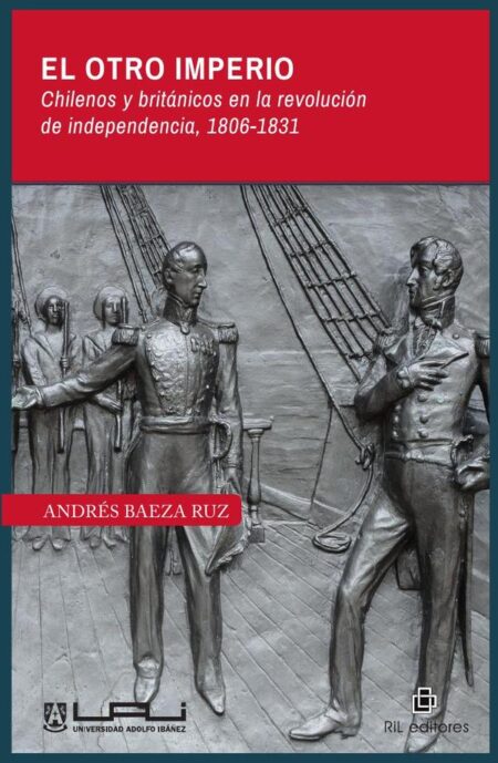 El otro imperio. Chilenos y británicos en la revolución de independencia 1806-1831