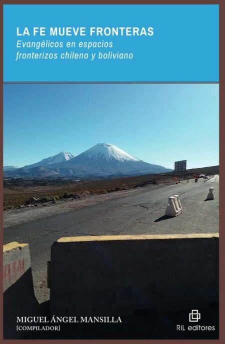 La Fe mueve fronteras. Evangélicos en espacios fronterizos chileno y boliviano