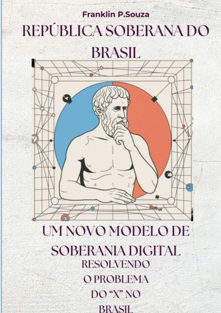 República Soberana Do Brasil:Um Novo Modelo de Soberania Digital; Resolvendo o Problema do X no Brasil