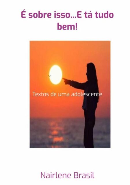 É Sobre Isso...e Tá Tudo Bem!:Textos de uma adolescente
