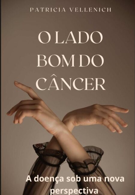 O Lado Bom Do Câncer:A doença sob uma nova perspectiva