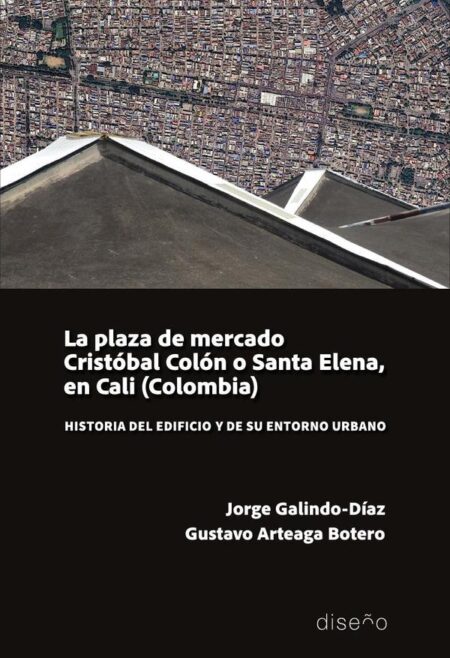 La plaza de mercado Cristóbal Colón o Santa Elena, en Cali (Colombia):Historia del edificio y de su entorno urbano
