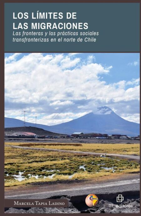 Los límites de las migraciones. Las fronteras y las prácticas sociales transfronterizas en el norte de Chile