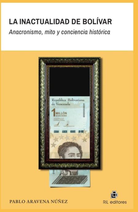La inactualidad de Bolívar. Anacronismo, mito y conciencia histórica