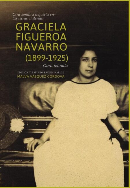 Otra sombra inquieta en las letras chilenas. Graciela Figueroa Navarro (1899-1925). Obra reunida