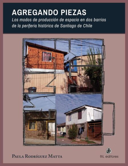 Agregando piezas. Los modos de producción de espacio en dos barrios de la periferia histórica de Santiago de Chile