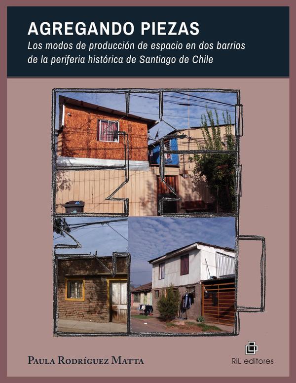 Agregando piezas. Los modos de producción de espacio en dos barrios de la periferia histórica de Santiago de Chile