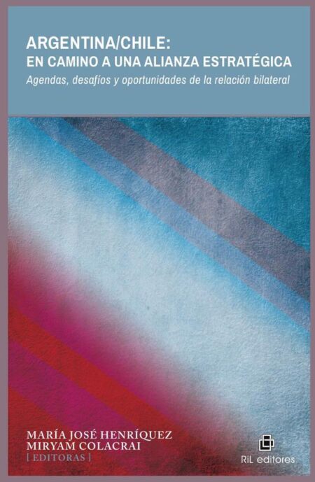 Argentina/Chile: en camino a una alianza estratégica. Agendas, desafíos y oportunidades de la relación bilateral