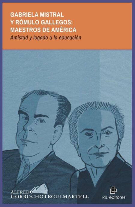 Gabriela Mistral y Rómulo Gallegos: maestros de América. Amistad y legado a la educación