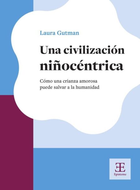Una civilización niñocéntrica:Cómo una crianza amorosa puede salvar a la humanidad