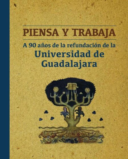 Piensa y trabaja. A 90 años de la refundación de la Universidad de Guadalajara
