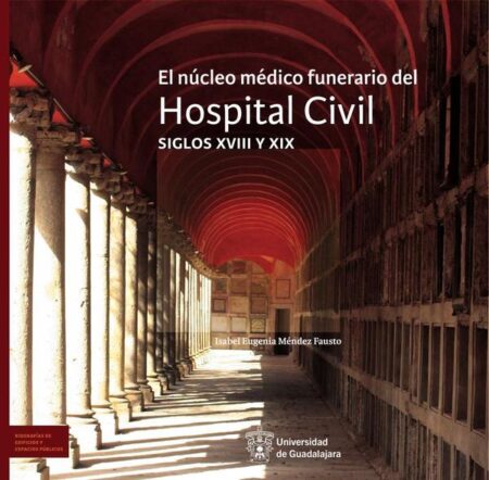 El núcleo médico funerario del Hospital Civil:Siglos XVIII y XIX