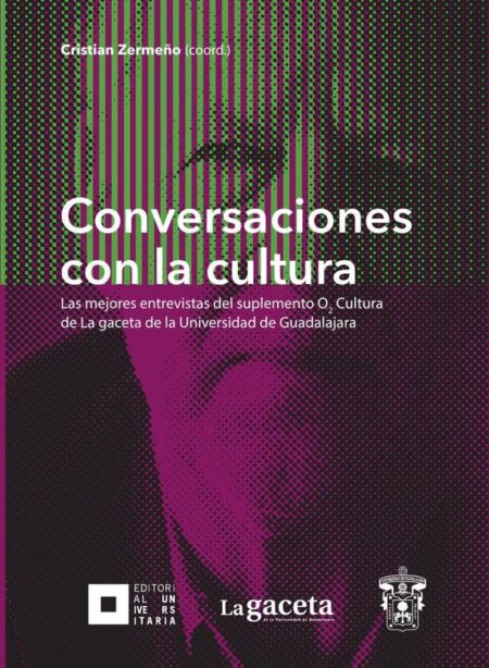 Conversaciones con la cultura:Las mejores entrevistas del suplemento O2 Cultura de La gaceta de la Universidad de Guadalajara