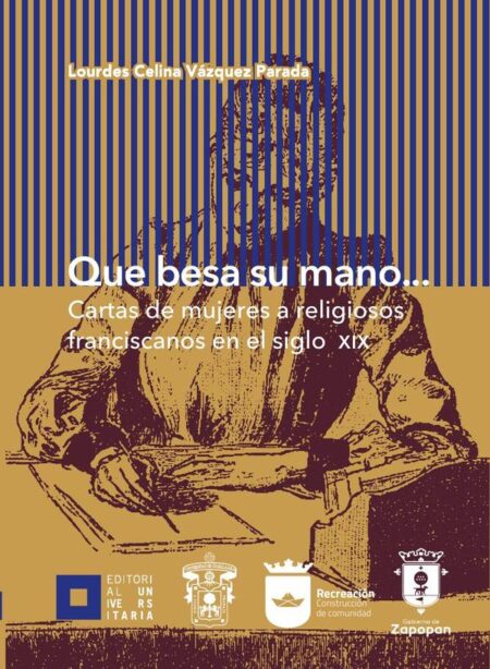 Que besa su mano...:Cartas de mujeres a religiosos franciscanos en el siglo XIX
