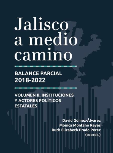 Jalisco a medio camino:Balance parcial 2018-2022. Volumen II. Instituciones y actores políticos estatales