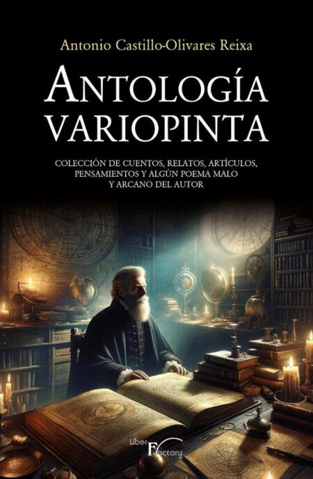 Antología Variopinta:Colección de cuentos, relatos, artículos, pensamientos y algún poema malo y arcano del autor
