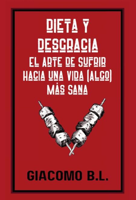 Dieta y desgracia:El arte de sufrir hacia una vida (algo) más sana