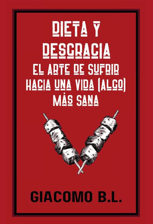 Dieta y desgracia:El arte de sufrir hacia una vida (algo) más sana