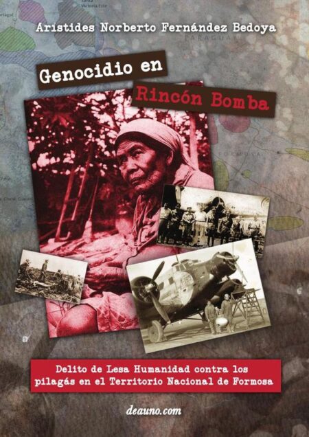 Genocidio en Rincón Bomba:Delito de Lesa Humanidad contra los pilagás en el Territorio Nacional de Formosa