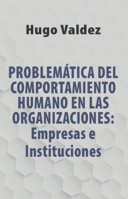 Problemática Del Comportamiento Humano En Las Organizaciones: Empresas e Instituciones