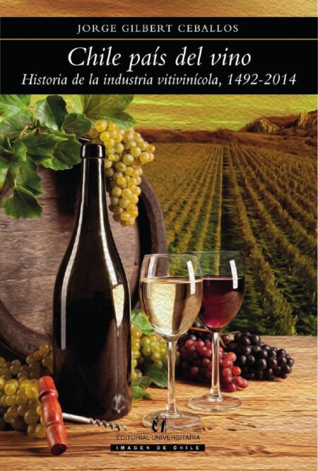 Chile país del vino:Historia de la industria vitivinícola, 1492-2014