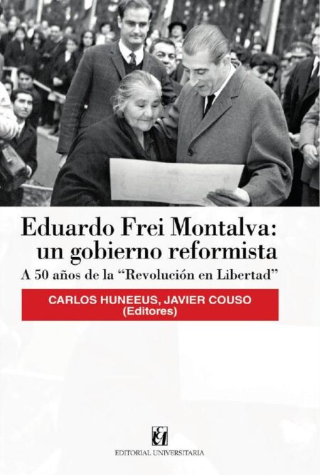 Eduardo Frei Montalva: un gobierno reformista:A 50 años de la “Revolución en Libertad”