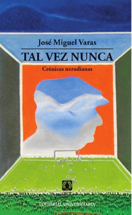Tal vez nunca:Crónicas Nerudianas