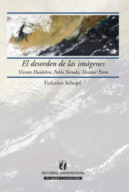 El desorden de las imágenes:Vicente Huidobro, Pablo Neruda, Nicanor Parra