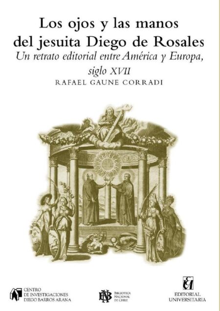 Los ojos y las manos del jesuita Diego de Rosales:Un retrato editorial entre América y Europa, siglo XVII