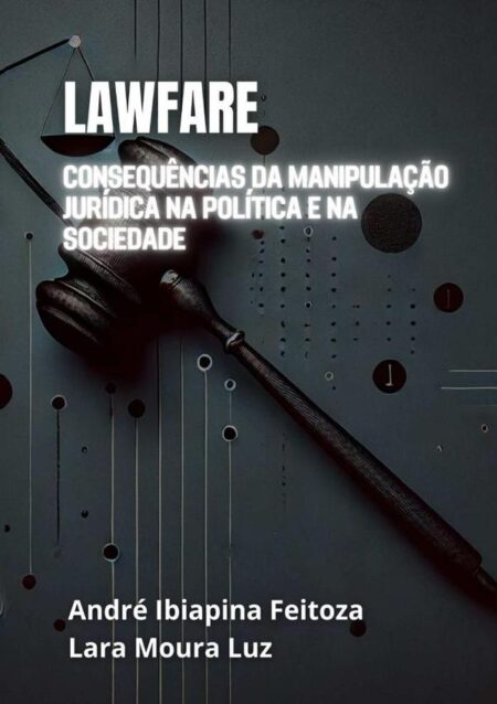 Lawfare:Consequências da Manipulação Jurídica na Política e na Sociedade