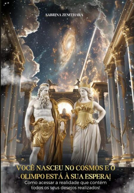 Lei Da Atração - Você Nasceu No Cosmos E O Olimpo Está À Sua Espera:Como usar a lei da atração para acessar a realidade que contém todos os seus desejos realizados!