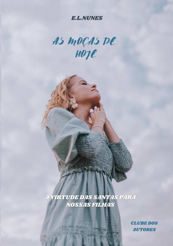 As Moças De Hoje:As Virtudes das Santas para Nossas Filhas
