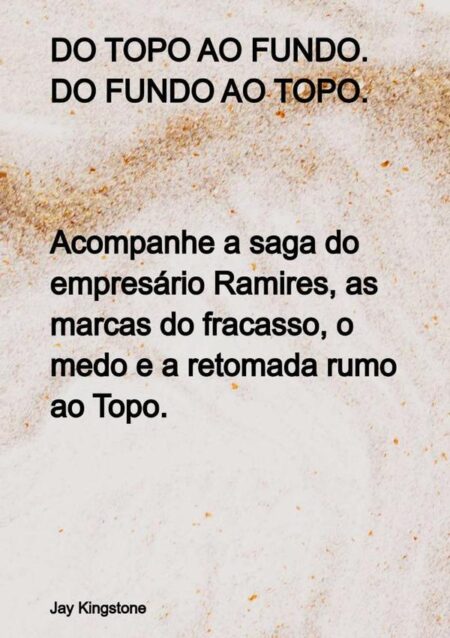 Do Topo Ao Fundo. Do Fundo Ao Topo:Acompanhe a saga do empresário Ramires, as marcas do fracasso, o medo e a retomada rumo ao Topo