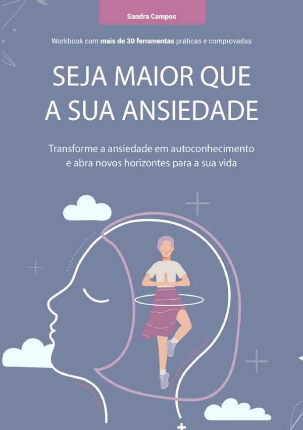 Seja Maior Que A Sua Ansiedade:Transforme a ansiedade em autoconhecimento e abra novos horizontes para sua vida