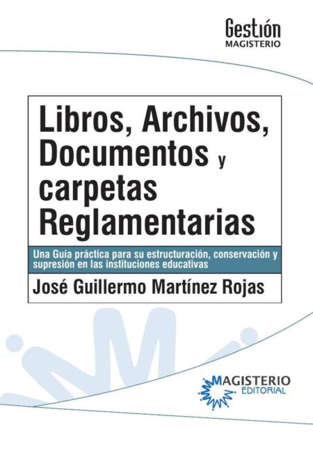 Libros,archivos,documentos y carpetas reglamentarias.:Una Guía práctica para su estructuración, conservación y supresión en las instituciones educativas