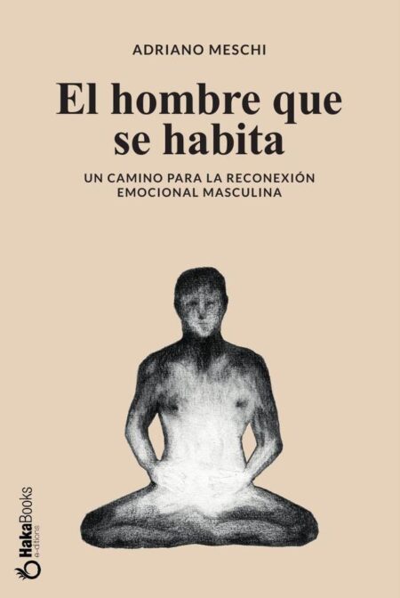 El hombre que se habita:Un camino para la reconexión emocional masculina