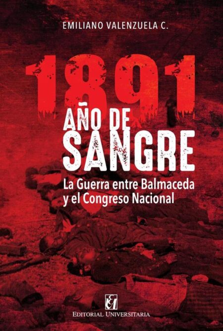 1891 Año de sangre:La guerra entre Balmaceda y el Congreso Nacional