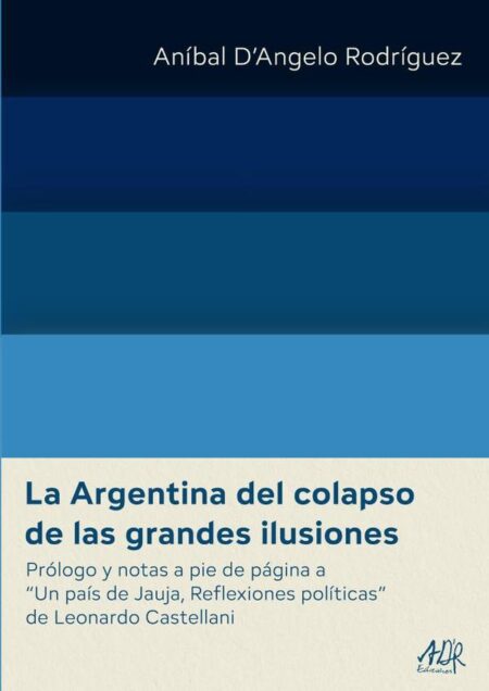 La Argentina del colapso de las grandes ilusiones:Prólogo y notas a pie de página a ‘Un país de Jauja, Reflexiones políticas’ de Leonardo Castellani